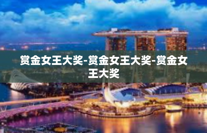 赏金女王大奖-赏金女王大奖-赏金女王大奖