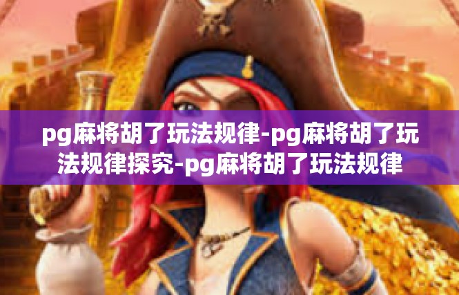 pg麻将胡了玩法规律-pg麻将胡了玩法规律探究-pg麻将胡了玩法规律