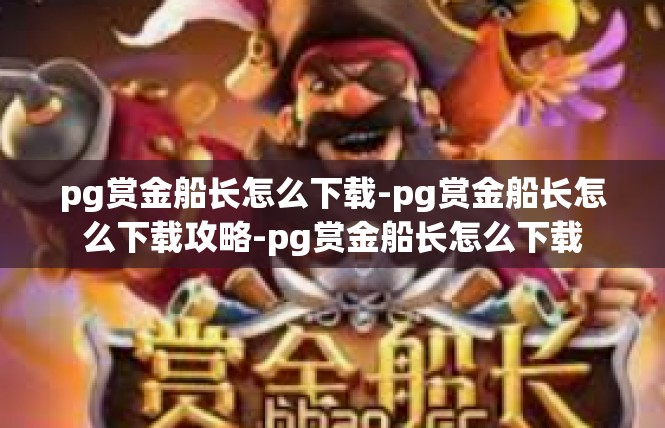pg赏金船长怎么下载-pg赏金船长怎么下载攻略-pg赏金船长怎么下载