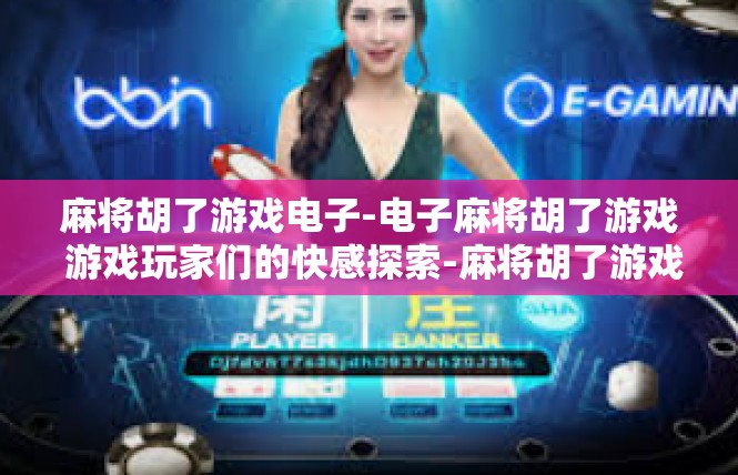 麻将胡了游戏电子-电子麻将胡了游戏 游戏玩家们的快感探索-麻将胡了游戏电子