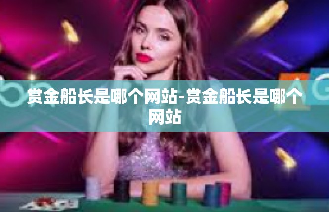赏金船长是哪个网站-赏金船长是哪个网站
