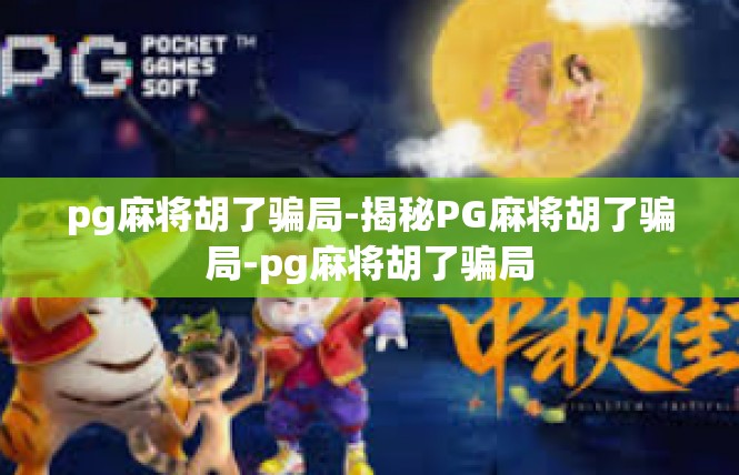 pg麻将胡了骗局-揭秘PG麻将胡了骗局-pg麻将胡了骗局