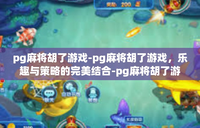 pg麻将胡了游戏-pg麻将胡了游戏，乐趣与策略的完美结合-pg麻将胡了游戏