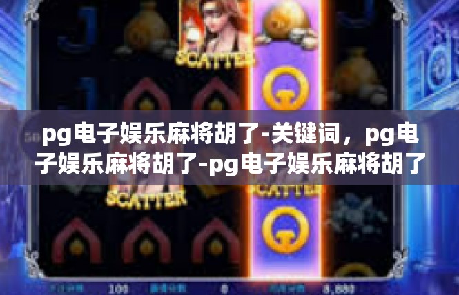 pg电子娱乐麻将胡了-关键词，pg电子娱乐麻将胡了-pg电子娱乐麻将胡了