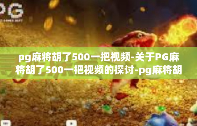 pg麻将胡了500一把视频-关于PG麻将胡了500一把视频的探讨-pg麻将胡了500一把视频