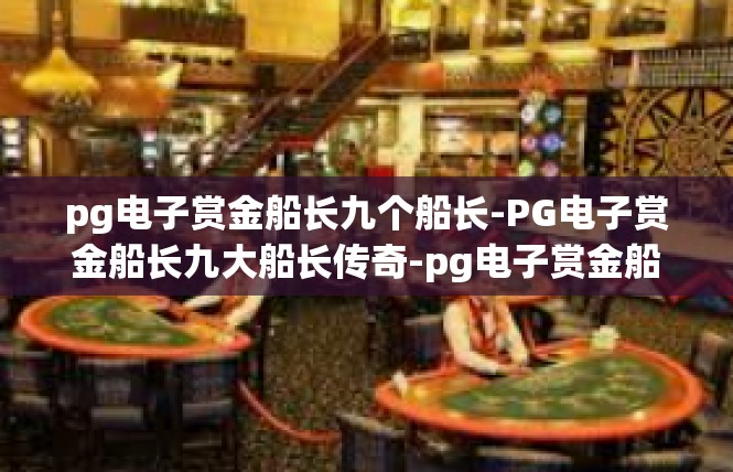 pg电子赏金船长九个船长-PG电子赏金船长九大船长传奇-pg电子赏金船长九个船长