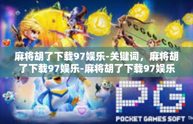 麻将胡了下载97娱乐-关键词，麻将胡了下载97娱乐-麻将胡了下载97娱乐