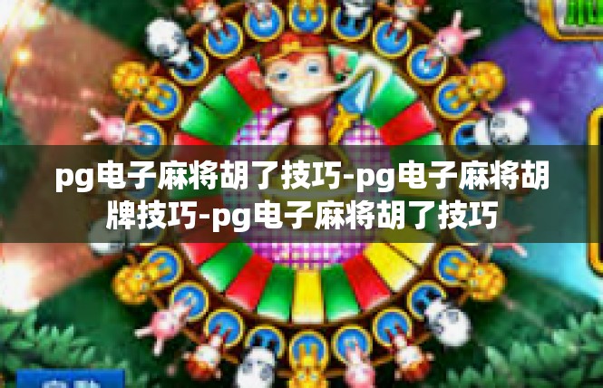 pg电子麻将胡了技巧-pg电子麻将胡牌技巧-pg电子麻将胡了技巧