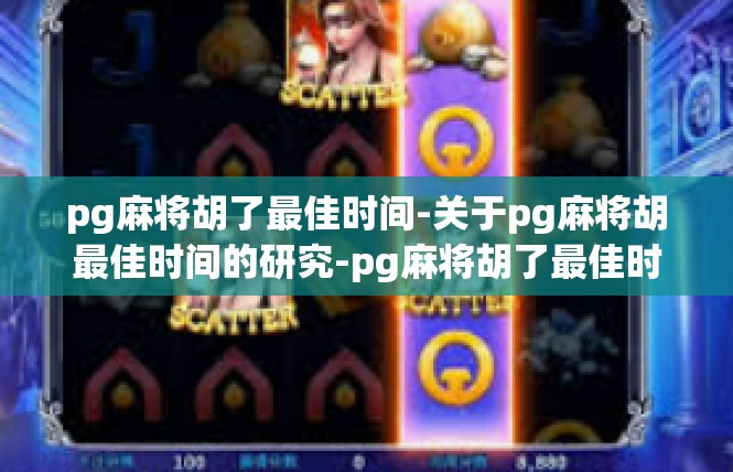 pg麻将胡了最佳时间-关于pg麻将胡最佳时间的研究-pg麻将胡了最佳时间