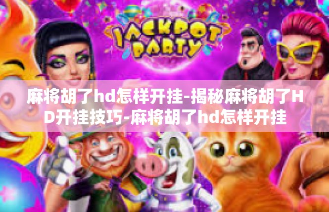 麻将胡了hd怎样开挂-揭秘麻将胡了HD开挂技巧-麻将胡了hd怎样开挂