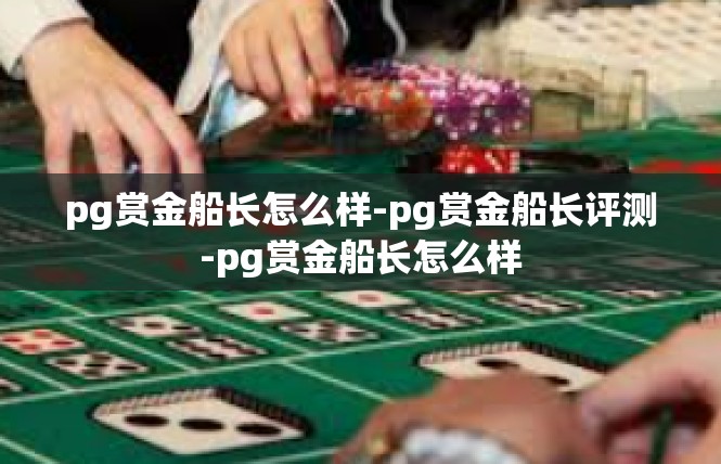 pg赏金船长怎么样-pg赏金船长评测-pg赏金船长怎么样