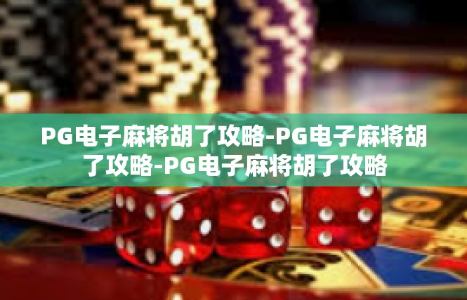 PG电子麻将胡了攻略-PG电子麻将胡了攻略-PG电子麻将胡了攻略