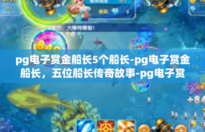 pg电子赏金船长5个船长-pg电子赏金船长，五位船长传奇故事-pg电子赏金船长5个船长