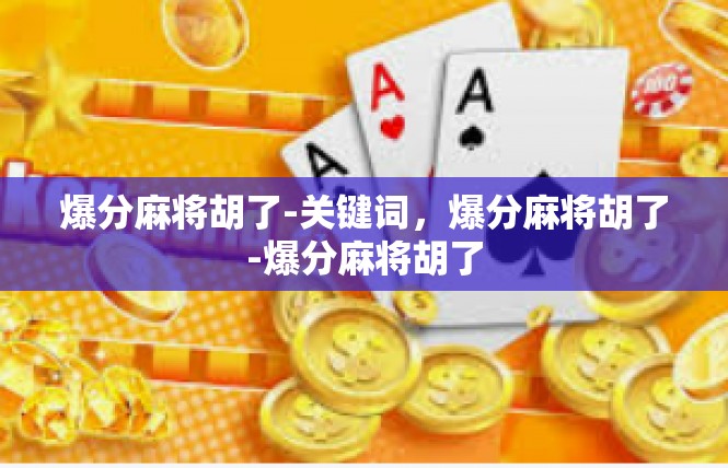 爆分麻将胡了-关键词，爆分麻将胡了-爆分麻将胡了