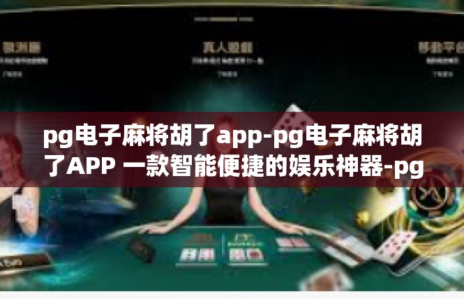 pg电子麻将胡了app-pg电子麻将胡了APP 一款智能便捷的娱乐神器-pg电子麻将胡了app