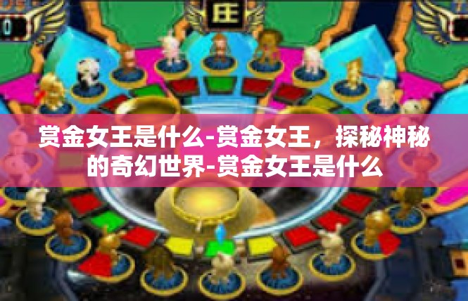 赏金女王是什么-赏金女王，探秘神秘的奇幻世界-赏金女王是什么