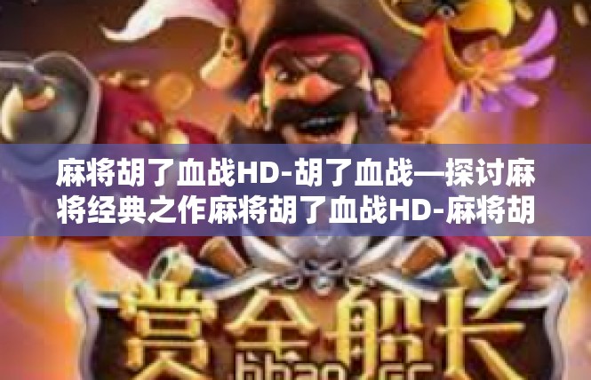 麻将胡了血战HD-胡了血战—探讨麻将经典之作麻将胡了血战HD-麻将胡了血战HD