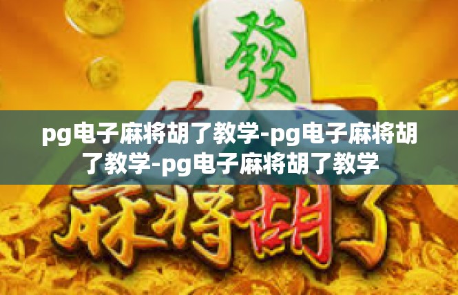 pg电子麻将胡了教学-pg电子麻将胡了教学-pg电子麻将胡了教学