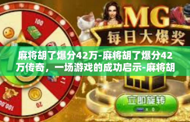 麻将胡了爆分42万-麻将胡了爆分42万传奇，一场游戏的成功启示-麻将胡了爆分42万