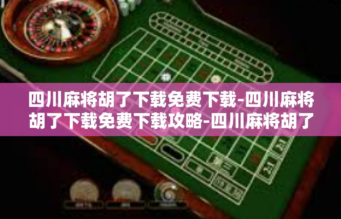 四川麻将胡了下载免费下载-四川麻将胡了下载免费下载攻略-四川麻将胡了下载免费下载