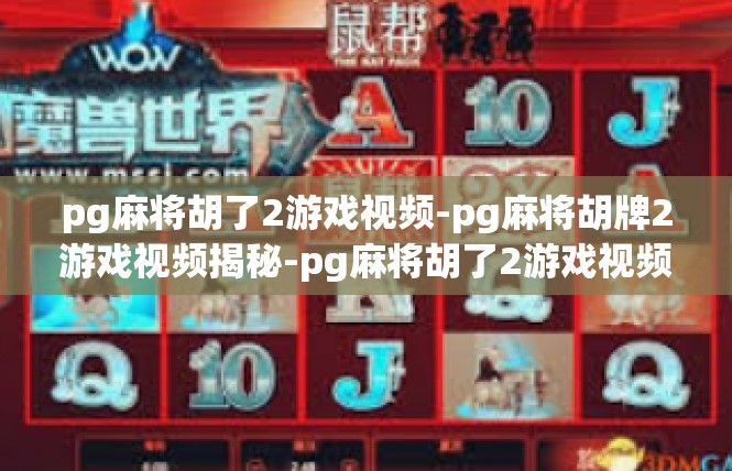 pg麻将胡了2游戏视频-pg麻将胡牌2游戏视频揭秘-pg麻将胡了2游戏视频