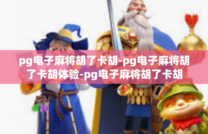 pg电子麻将胡了卡胡-pg电子麻将胡了卡胡体验-pg电子麻将胡了卡胡