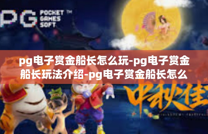 pg电子赏金船长怎么玩-pg电子赏金船长玩法介绍-pg电子赏金船长怎么玩