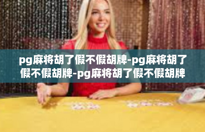 pg麻将胡了假不假胡牌-pg麻将胡了假不假胡牌-pg麻将胡了假不假胡牌