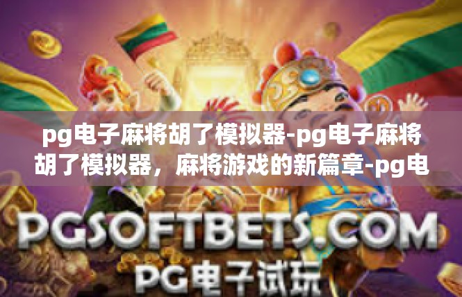 pg电子麻将胡了模拟器-pg电子麻将胡了模拟器，麻将游戏的新篇章-pg电子麻将胡了模拟器