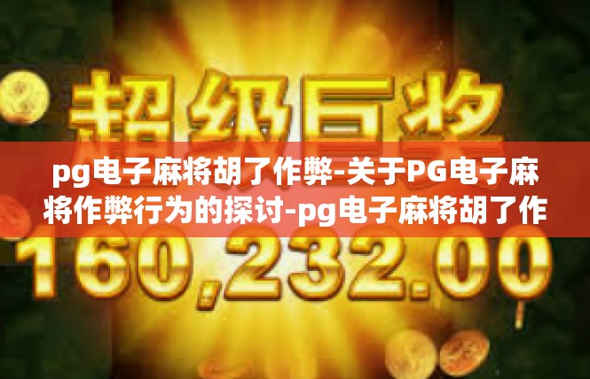 pg电子麻将胡了作弊-关于PG电子麻将作弊行为的探讨-pg电子麻将胡了作弊
