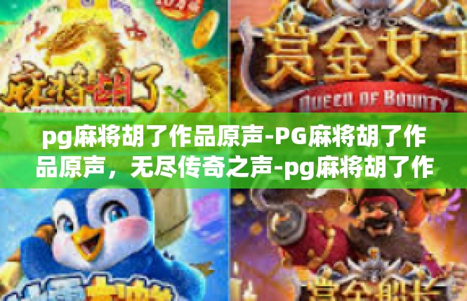 pg麻将胡了作品原声-PG麻将胡了作品原声，无尽传奇之声-pg麻将胡了作品原声