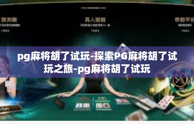 pg麻将胡了试玩-探索PG麻将胡了试玩之旅-pg麻将胡了试玩