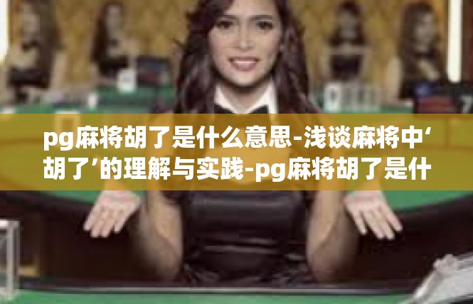 pg麻将胡了是什么意思-浅谈麻将中‘胡了’的理解与实践-pg麻将胡了是什么意思
