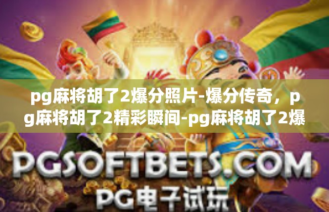pg麻将胡了2爆分照片-爆分传奇，pg麻将胡了2精彩瞬间-pg麻将胡了2爆分照片