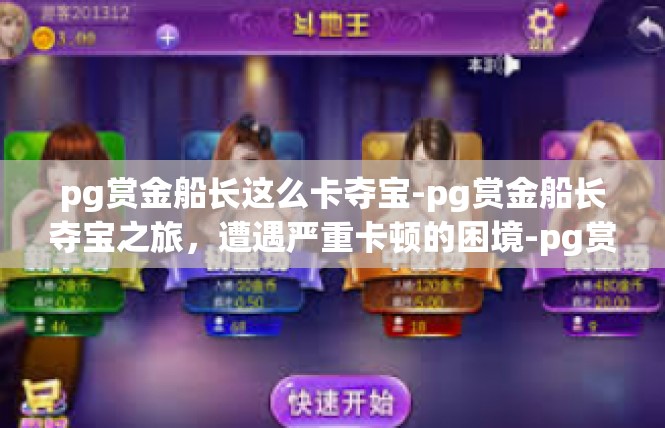 pg赏金船长这么卡夺宝-pg赏金船长夺宝之旅，遭遇严重卡顿的困境-pg赏金船长这么卡夺宝
