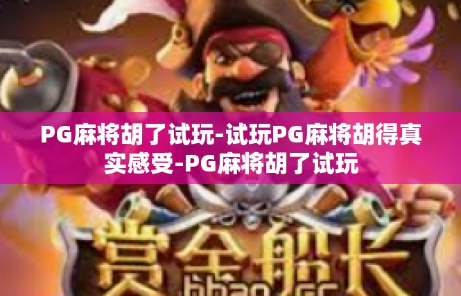 PG麻将胡了试玩-试玩PG麻将胡得真实感受-PG麻将胡了试玩