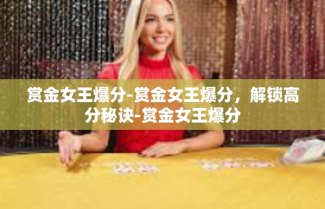 赏金女王爆分-赏金女王爆分，解锁高分秘诀-赏金女王爆分