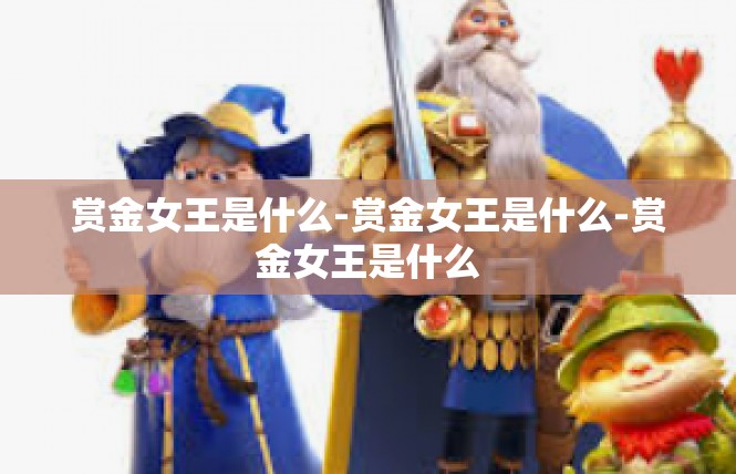 赏金女王是什么-赏金女王是什么-赏金女王是什么