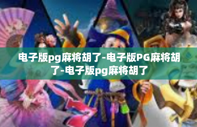 电子版pg麻将胡了-电子版PG麻将胡了-电子版pg麻将胡了