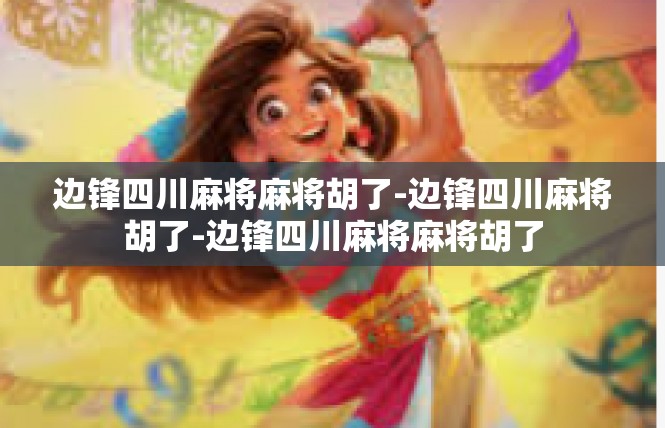 边锋四川麻将麻将胡了-边锋四川麻将胡了-边锋四川麻将麻将胡了