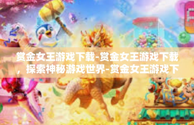 赏金女王游戏下载-赏金女王游戏下载，探索神秘游戏世界-赏金女王游戏下载