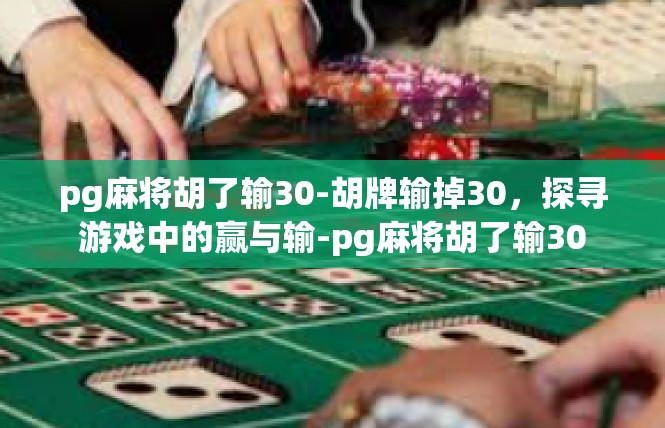 pg麻将胡了输30-胡牌输掉30，探寻游戏中的赢与输-pg麻将胡了输30
