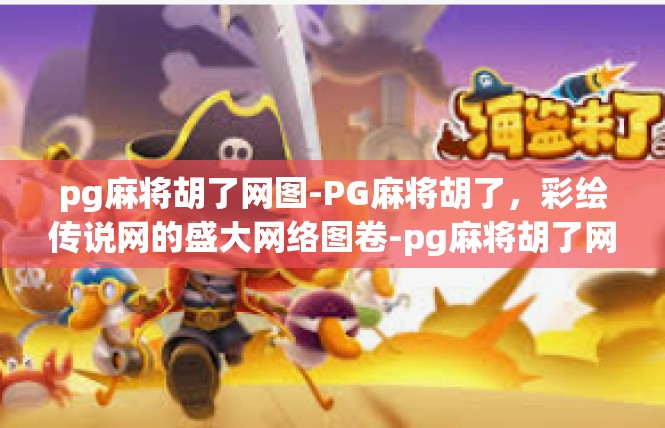 pg麻将胡了网图-PG麻将胡了，彩绘传说网的盛大网络图卷-pg麻将胡了网图