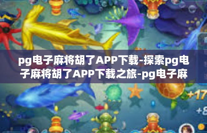 pg电子麻将胡了APP下载-探索pg电子麻将胡了APP下载之旅-pg电子麻将胡了APP下载