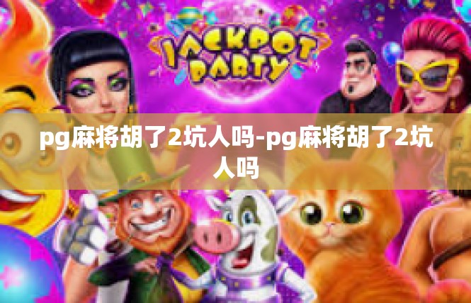 pg麻将胡了2坑人吗-pg麻将胡了2坑人吗