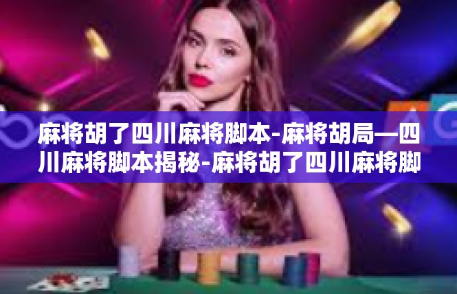 麻将胡了四川麻将脚本-麻将胡局—四川麻将脚本揭秘-麻将胡了四川麻将脚本