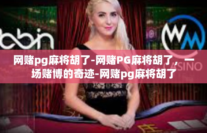网赌pg麻将胡了-网赌PG麻将胡了，一场赌博的奇迹-网赌pg麻将胡了