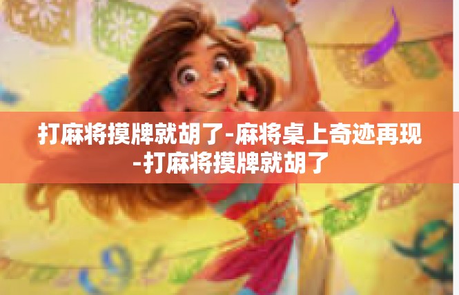 打麻将摸牌就胡了-麻将桌上奇迹再现-打麻将摸牌就胡了