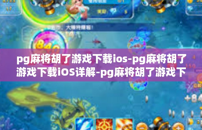 pg麻将胡了游戏下载ios-pg麻将胡了游戏下载iOS详解-pg麻将胡了游戏下载ios