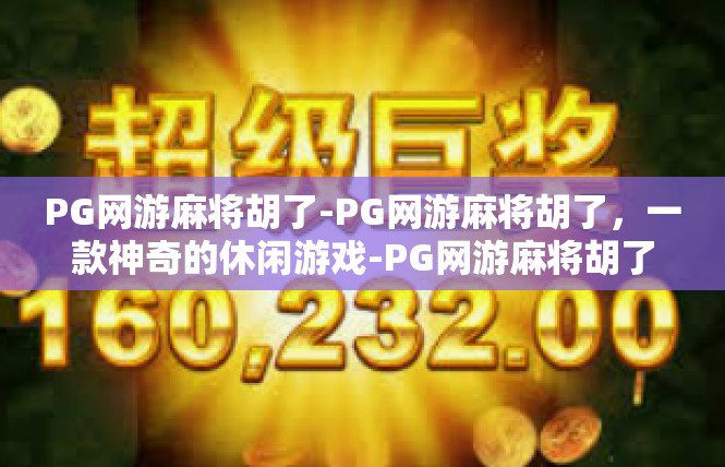 PG网游麻将胡了-PG网游麻将胡了，一款神奇的休闲游戏-PG网游麻将胡了
